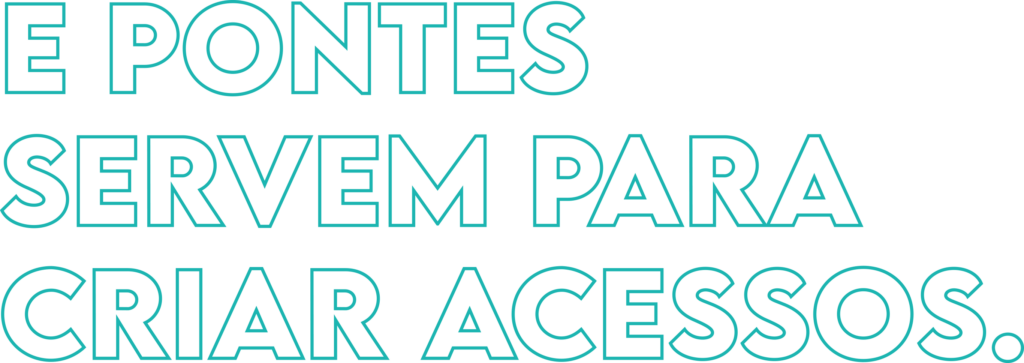 E pontes servem para criar acessos